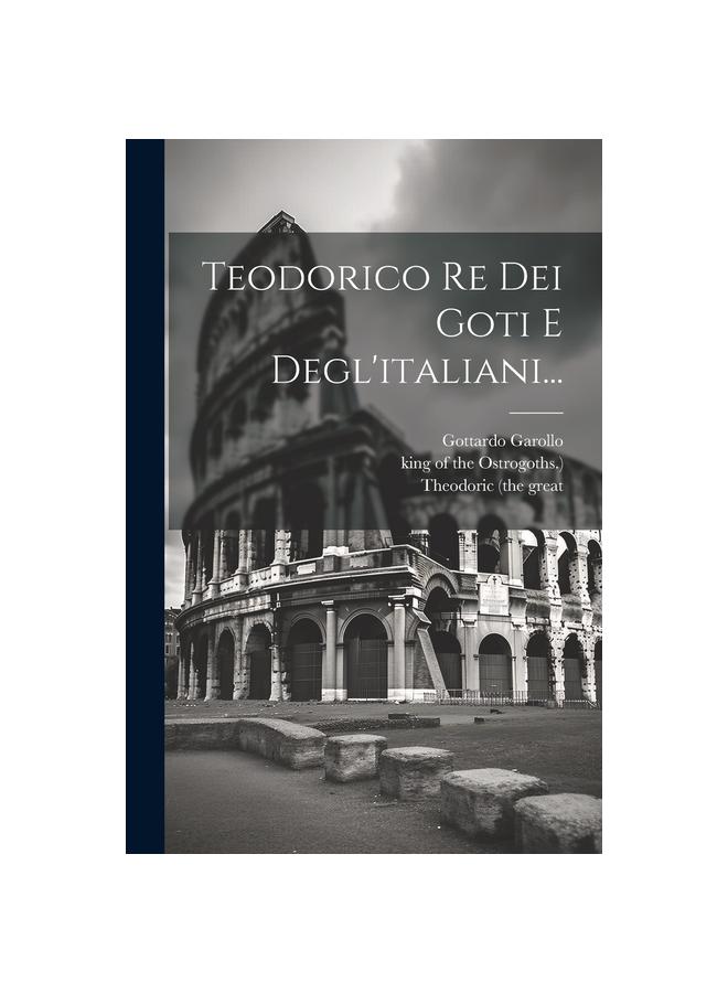 The Teodorico Re Dei Goti E Degl'italiani... Book