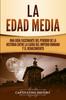 Книга La Edad Media : Una Guia Fascinante Del Periodo De La Historia Entre La Caida Del Imperio Romano Y El Renacimiento