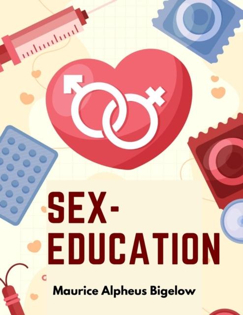 The Sex-Education : A Series of Lectures Concerning Knowledge of Sex In Its Relation To Human Life Book