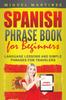 The Spanish Phrase Book for Beginners : Language Lessons and Simple Phrases for Travelers Book