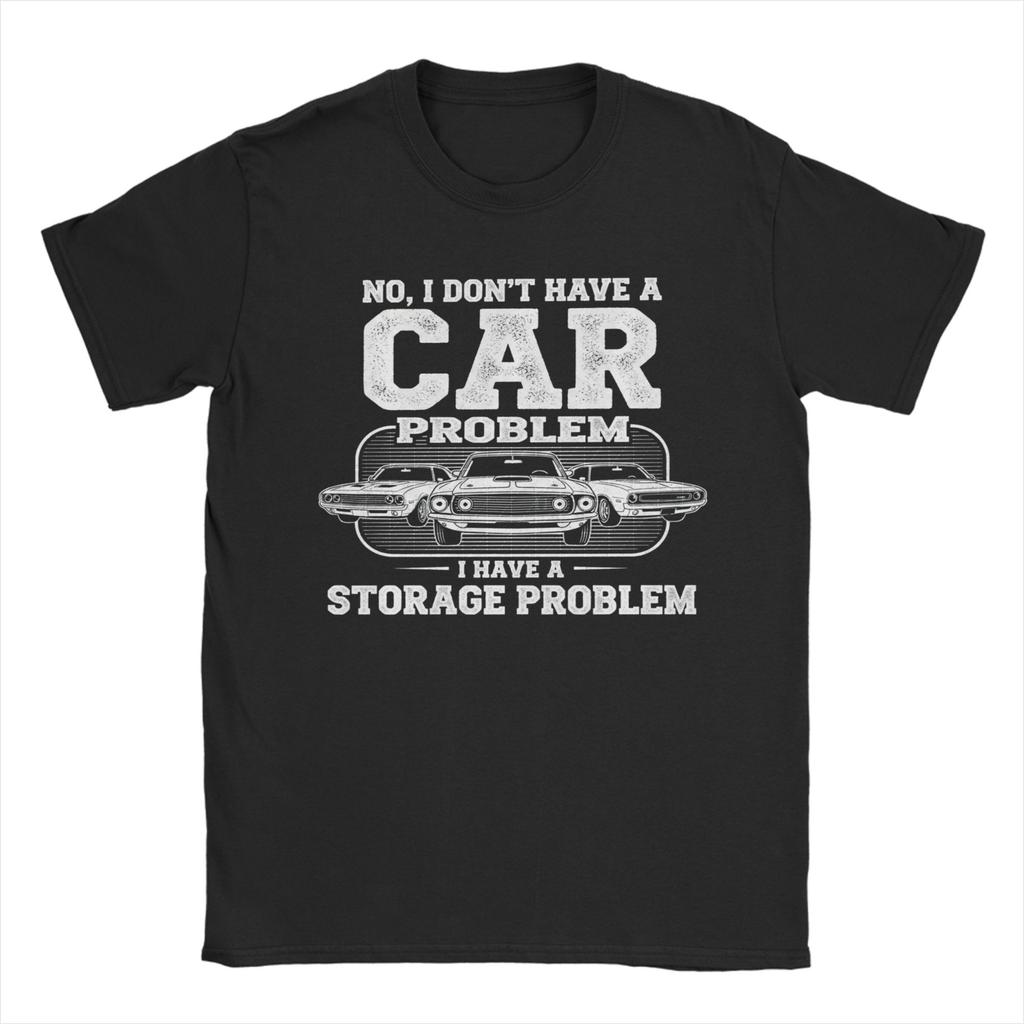 Unisex TShirt I Dont Have a Car Problem I Have a Storage Problem Car Lover Novelty Cotton Tees Short Sleeve  T Shirt Round Collar