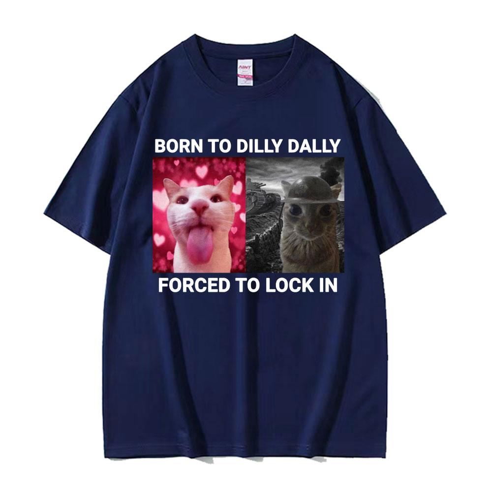 2025 Summer Born To Dilly Dally Forced To Lock in Funny Cat Meme Unisex Women Vintage Casual 100 Cotton Short Sleeve T Shirts