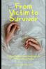 Книга From Victim To Survivor : Finding Strength and Healing In the Aftermath of Abuse