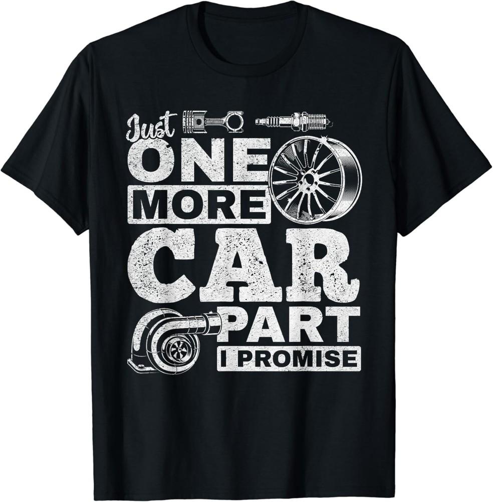 Just One More Car Part I Promise Car Mechanic Funny Gift Unisex T-Shirt