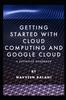 Книга Getting Started with Cloud Computing and Google Cloud : A Definitive Handbook