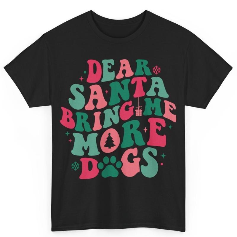 Dear Santa Bring Me More Dogs Cotton T Shirt Dog Lover Mom Dad S