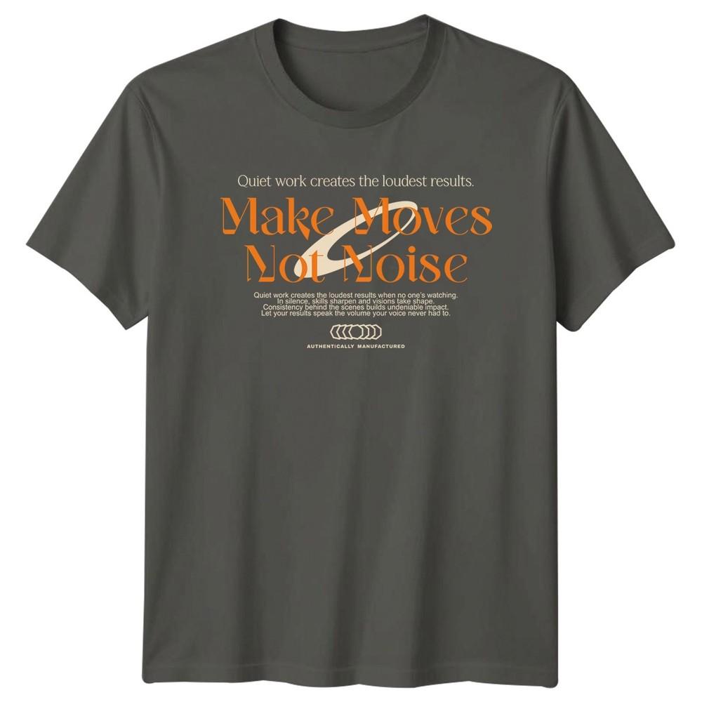 Make Moves Not Noise TShirt Streetwear 2026 Birthday Gift For Him And Her
