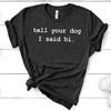 Funny Tell Your Dog I Said Hi Fashion Unisex T-Shirt