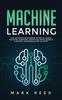 The Machine Learning : The Ultimate Beginners Guide To Learn Machine Learning, Artificial Intelligence & Neural Networks Step-By-Step : 1 Book