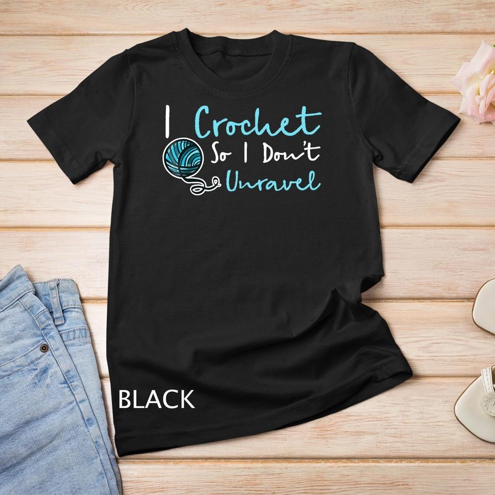 Funny Crochet T-Shirt I Crochet So I Don't Unravel Ball Yarn Unisex T-shirt