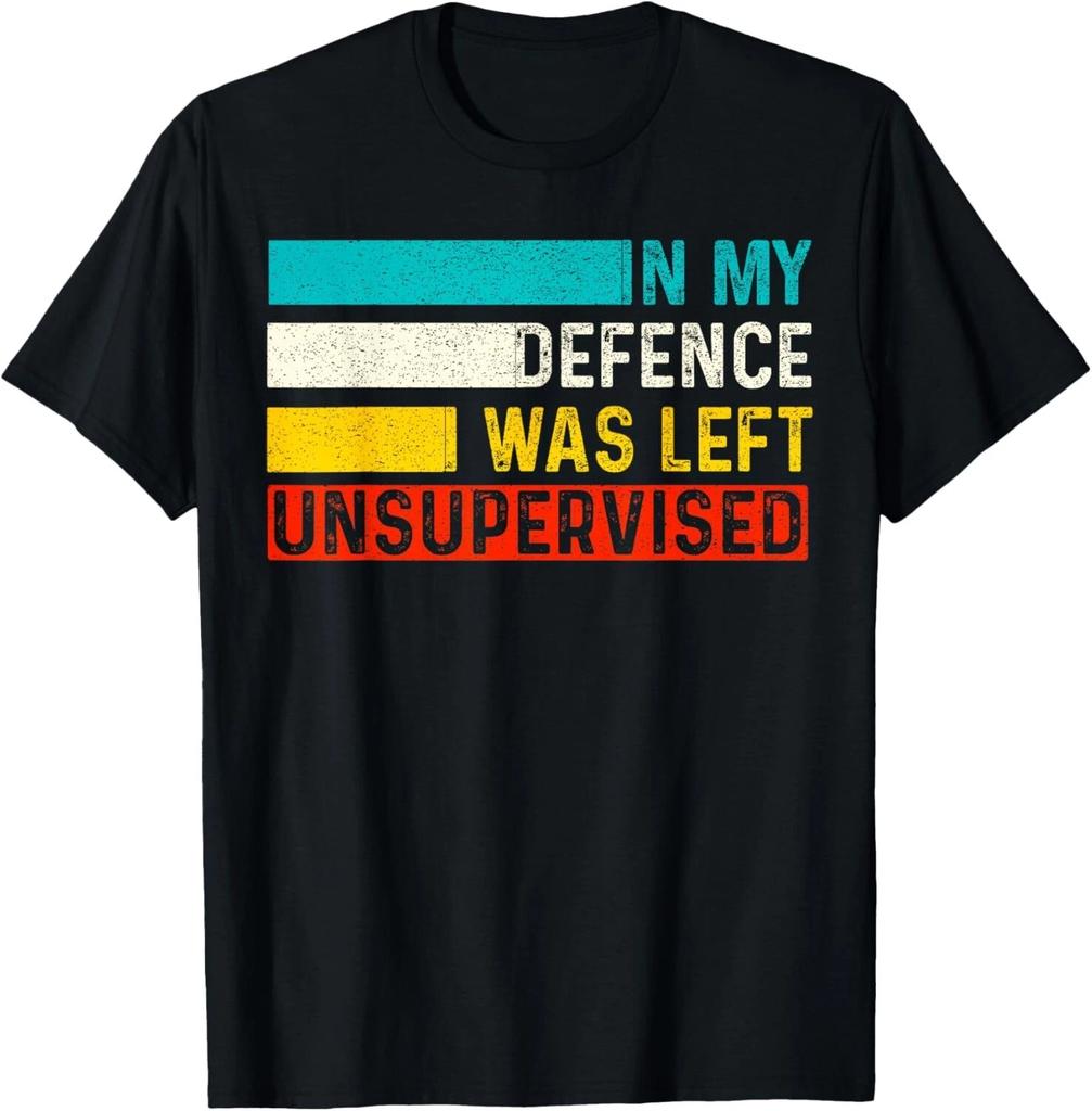In My Defense I Was Left Unsupervised Funny Sarcastic Saying Gift Unisex T-Shirt