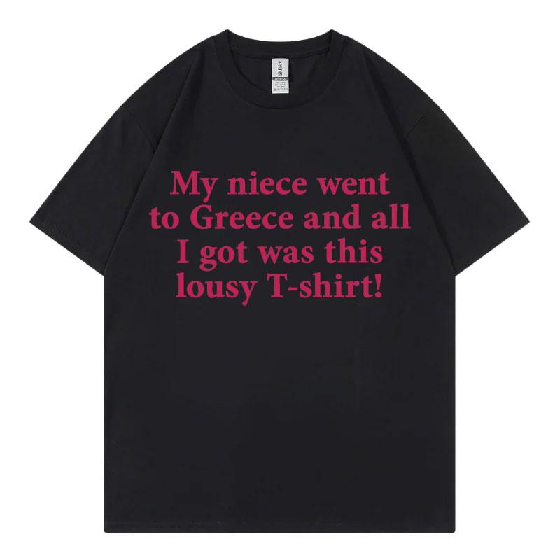 My Niece Went To Greece Funny Meme T Shirt High Street Fashion Trend Short Sleeve Tshirts Unisex Unisex Casual 100cotton Tshirt
