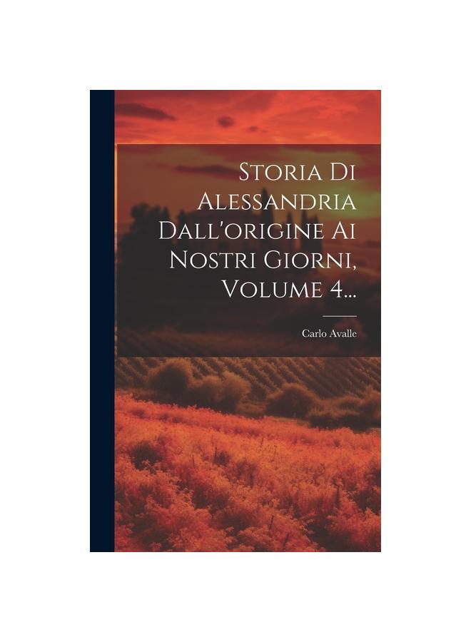 The Storia Di Alessandria Dall'origine Ai Nostri Giorni, Volume 4... Book