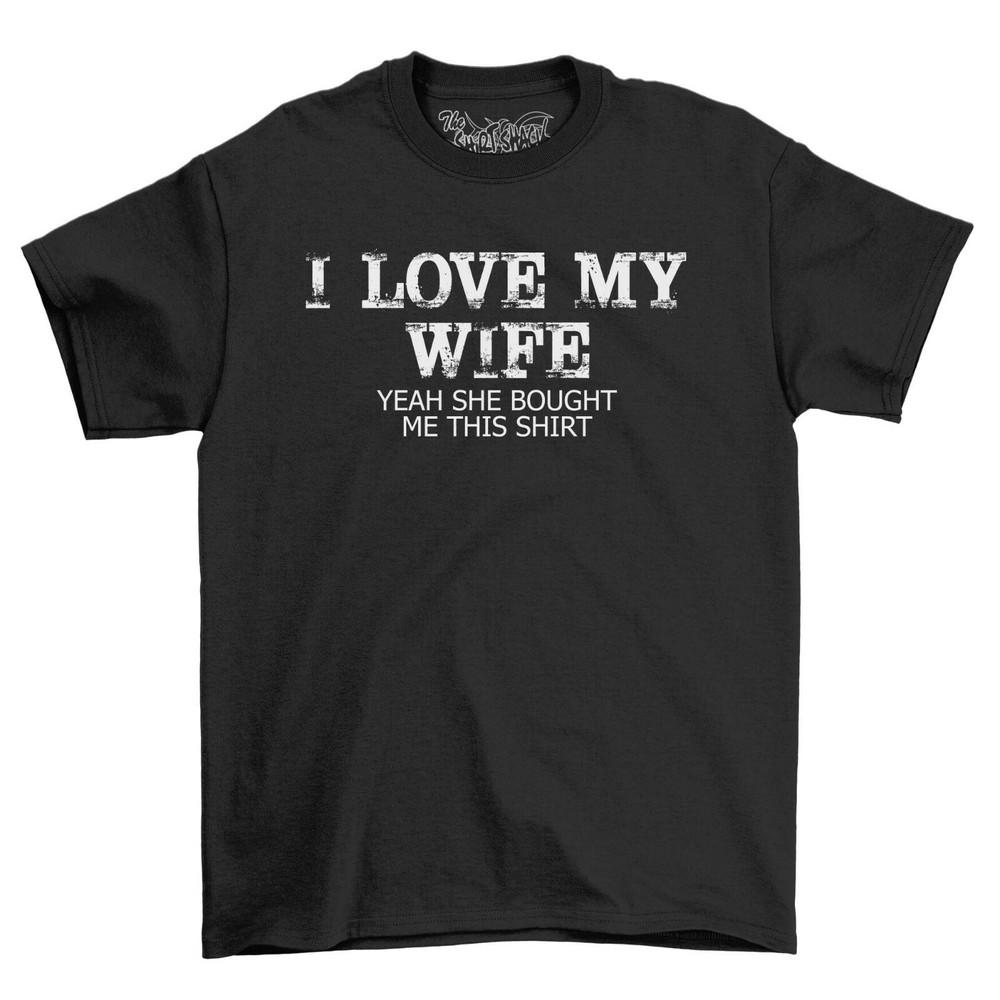 Love My Wife She Bought This T-Shirt Valentines Gift Idea Husband Novelty Top