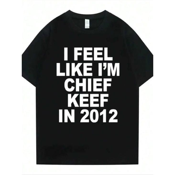 I Feel Like I M Chief Keef In 2012, Fashion Simple Letter Pattern Casual Short Sleeve T-Shirt,, All-Season Fashion Prints Women Shirt, Women S