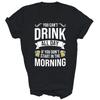 You Cant Drink All Day If You Dont Start In The Morning Shirt