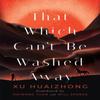 That Which Cant Be Washed Away by Xu Huaizhong Paperback Book 9781838905620