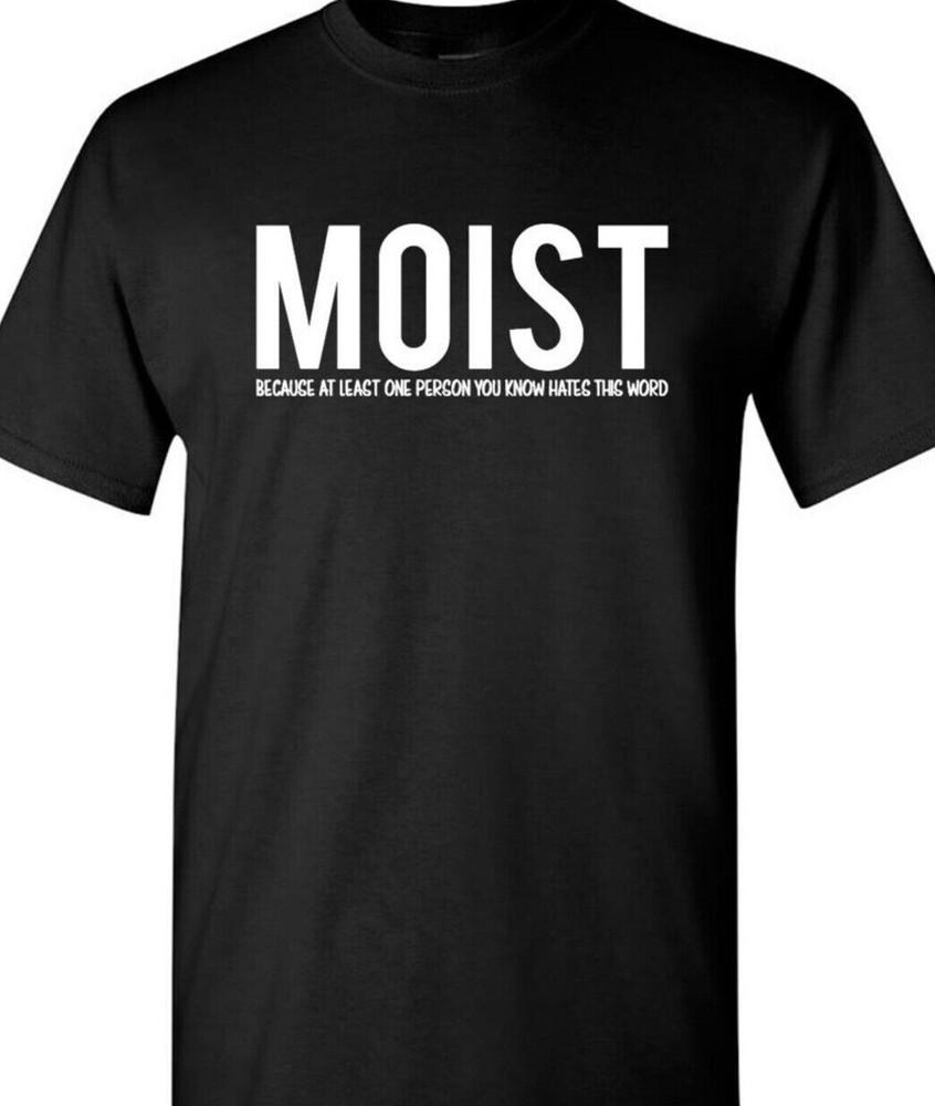 MOIST...because At Least One Person You Know Hates the Word.. Funny T Shirt Tee