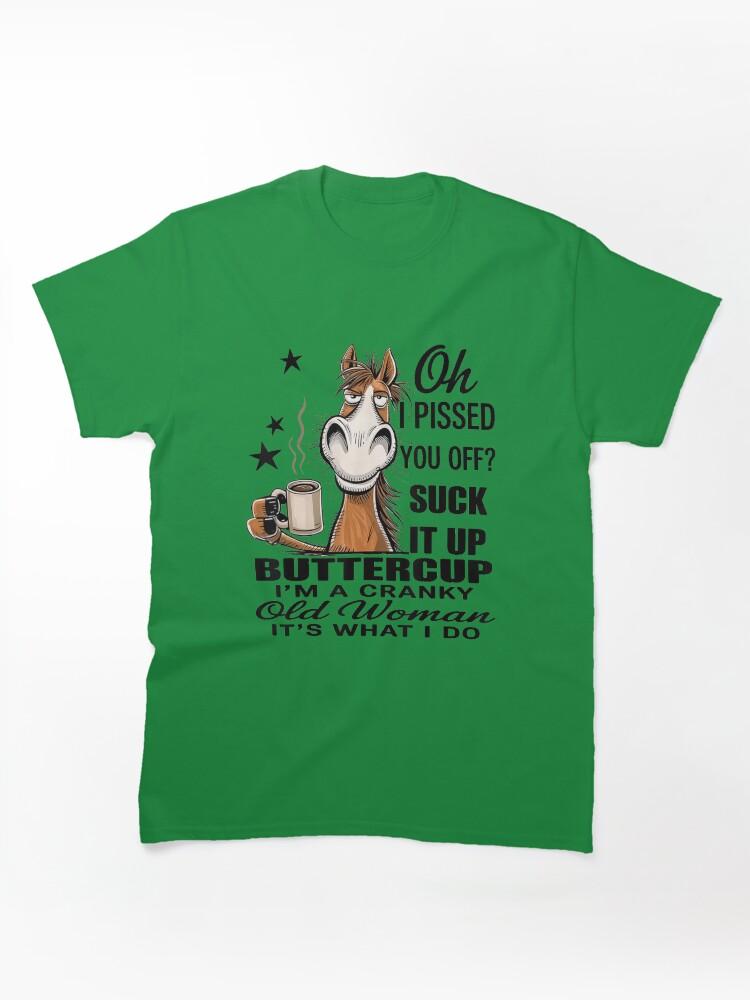 OFF Horse Oh I Pissed You Off Suck It Up Buttercup For Sarcastic Women, Gift For Sassy Moms And Grandmas Classic T-Shirt