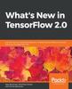 Книга What's New In TensorFlow 2.0 : Use the New and Improved Features of TensorFlow To Enhance Machine Learning and Deep Learning