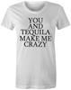 You and Tequila Make Me Crazy Drinking Food Funny Joke Womens T-Shirt