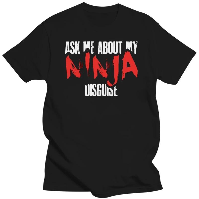 Print Ask Me About My Ninja Disguise - Total Basics Tshirt Men Cotton Boy Girl Tshirts Short Sleeve