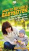 Книга How To Be a Babysitter : Your Step By Step Guide To Becoming a Babysitter