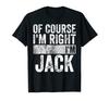 Funny Name Shirt Of Course Right Jack I'm I'm T-Shirt