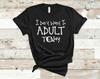 I Don’t Want To Adult Today T-Shirt Funny Mother’s Day Birthday Gift Women’s