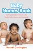 The Baby Names Book : Getting Started On Choosing the Perfect Baby Names and Meanings. Book