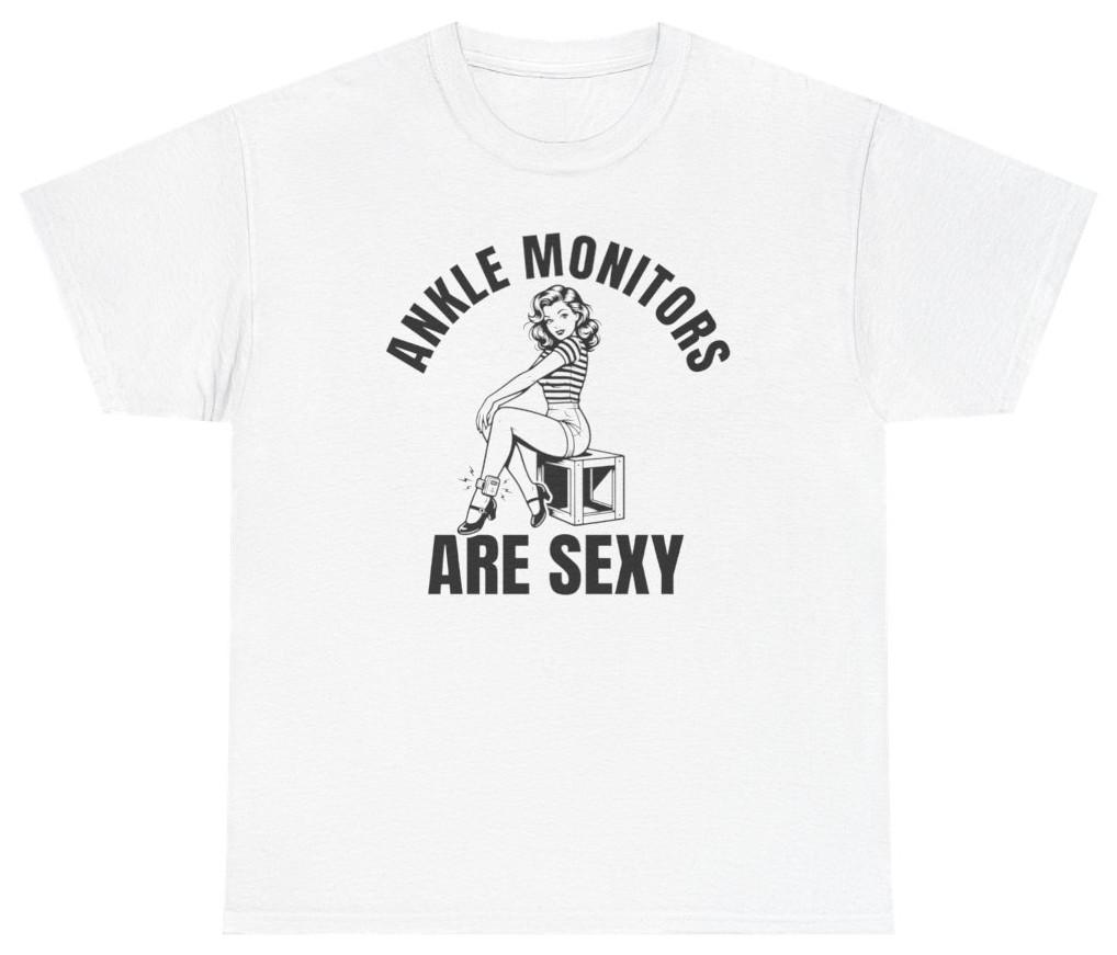 Ankle Monitors Are Sexy Funny Graphic Tee | Unethical Threads