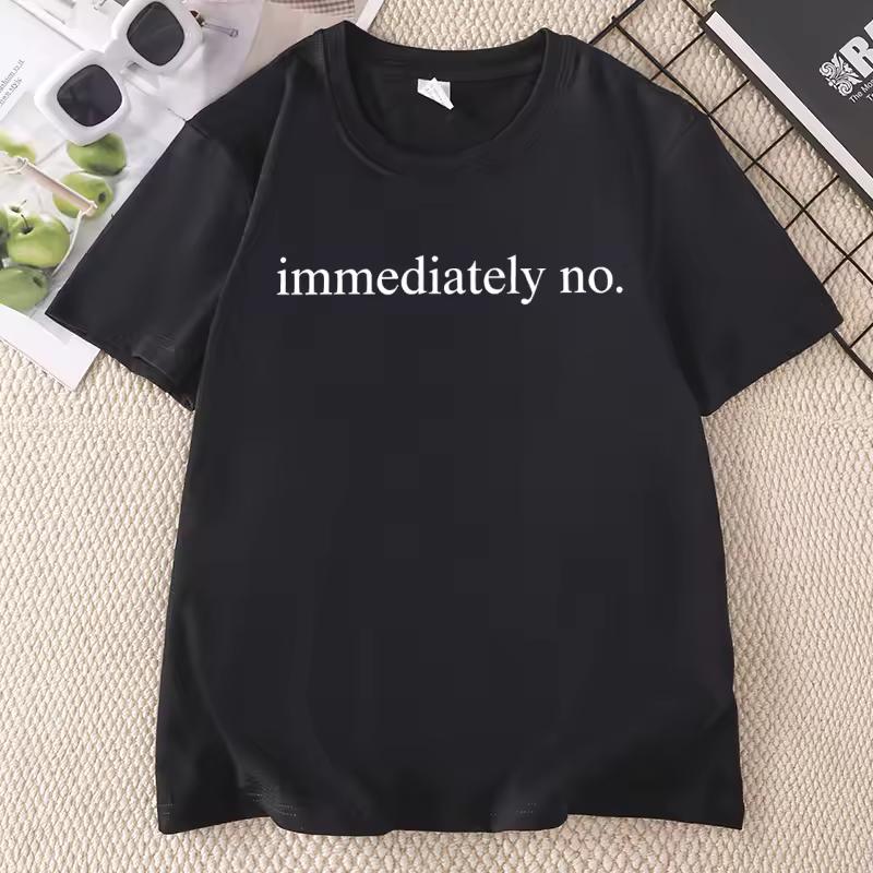 Immediately No T-shirt Funny Casual Print Short Sleeve Tee Women Men Casual Round Neck Printed Tshirt Streetwer Woman Clothes