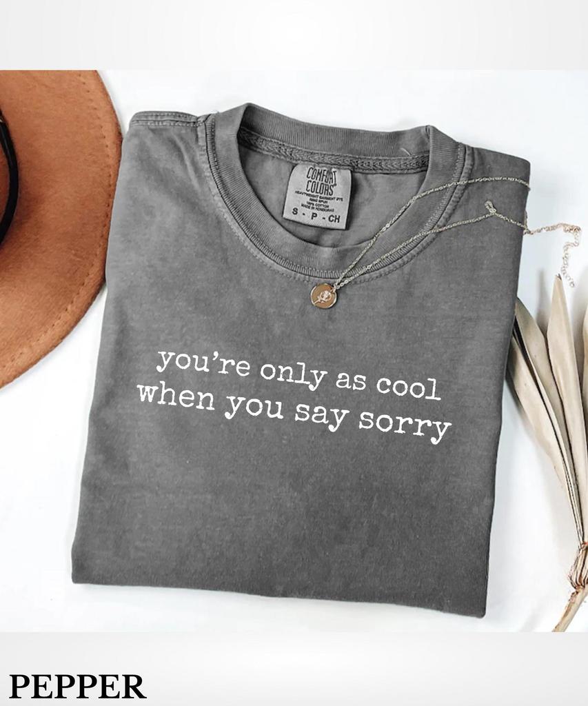 Comfort Colors You're Only As Cool When You Say Sorry T-Shirt,Kindness Quote Shirt,Positive Affirmation T-Shirt,Motivational Shirt For Women
