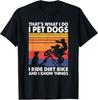 That's What I Do I Pet Dogs I Ride Dirt Bike and I Know Things Gift Unisex T-Shirt