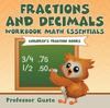 The Fractions and Decimals Workbook Math Essentials : Children's Fraction Books Book