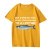 Buy A Man Eat Fish He Day Teach Fish Man To A Lifetime Funny Meme T Shirt Men Women 100% Cotton Short Sleeve Summer Unisex Tops