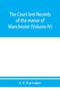 Книга The Court Leet Records of the Manor of Manchester, from the Year 1552 To the Year 1686, and from the Year 1731 To the Year 1846 (Volume IV)