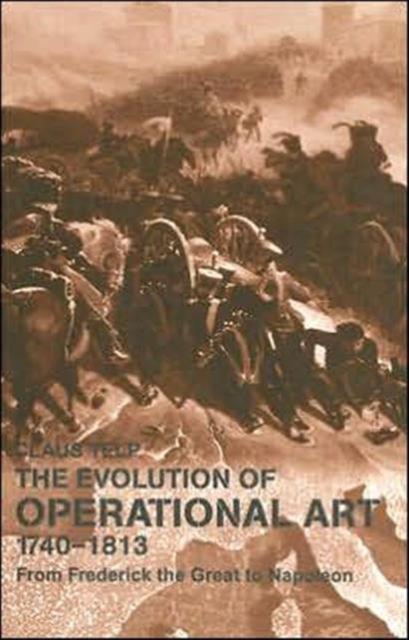 The The Evolution of Operational Art 1740-1813 From Frederick the Great To Napoleon Book