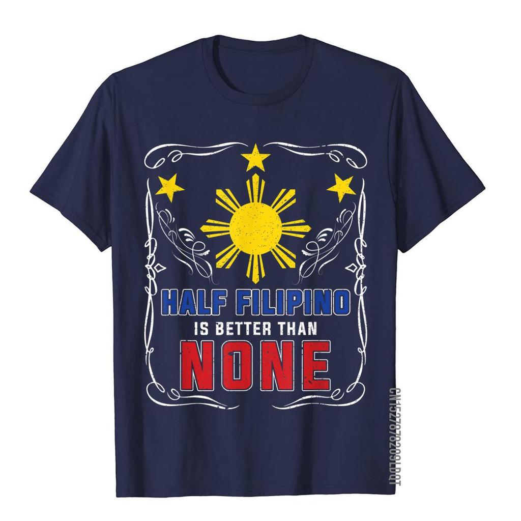 Half Filipino Is Better Than None Philippines TShirt Tops Tees Latest Crazy Cotton Mens T Shirt Hip Hop