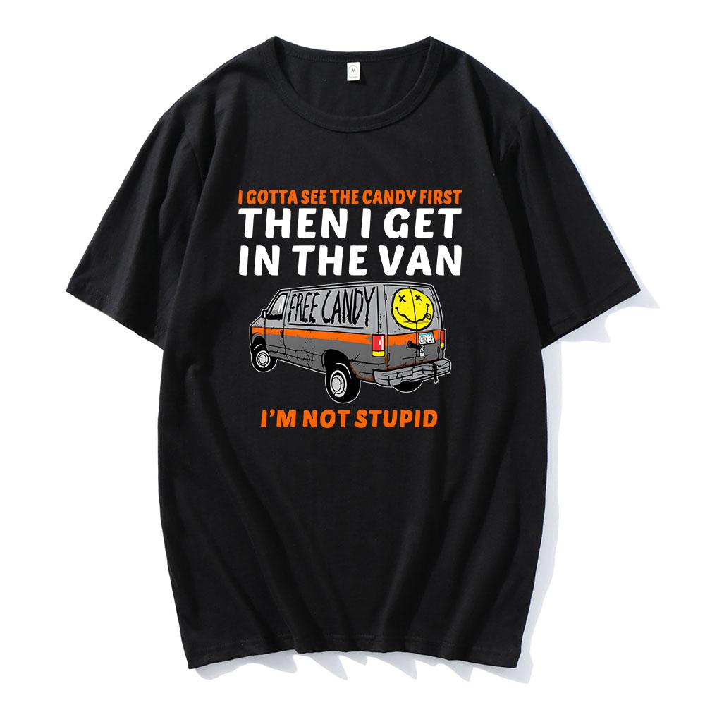 I Gotta See The Candy First Then I Get in The Van Letter Print Tshirts Free Candy I'm Not Stupid Tee-shirt Cotton Tees Men Shirt