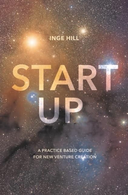 The Start-Up : A Practice Based Guide For New Venture Creation Book