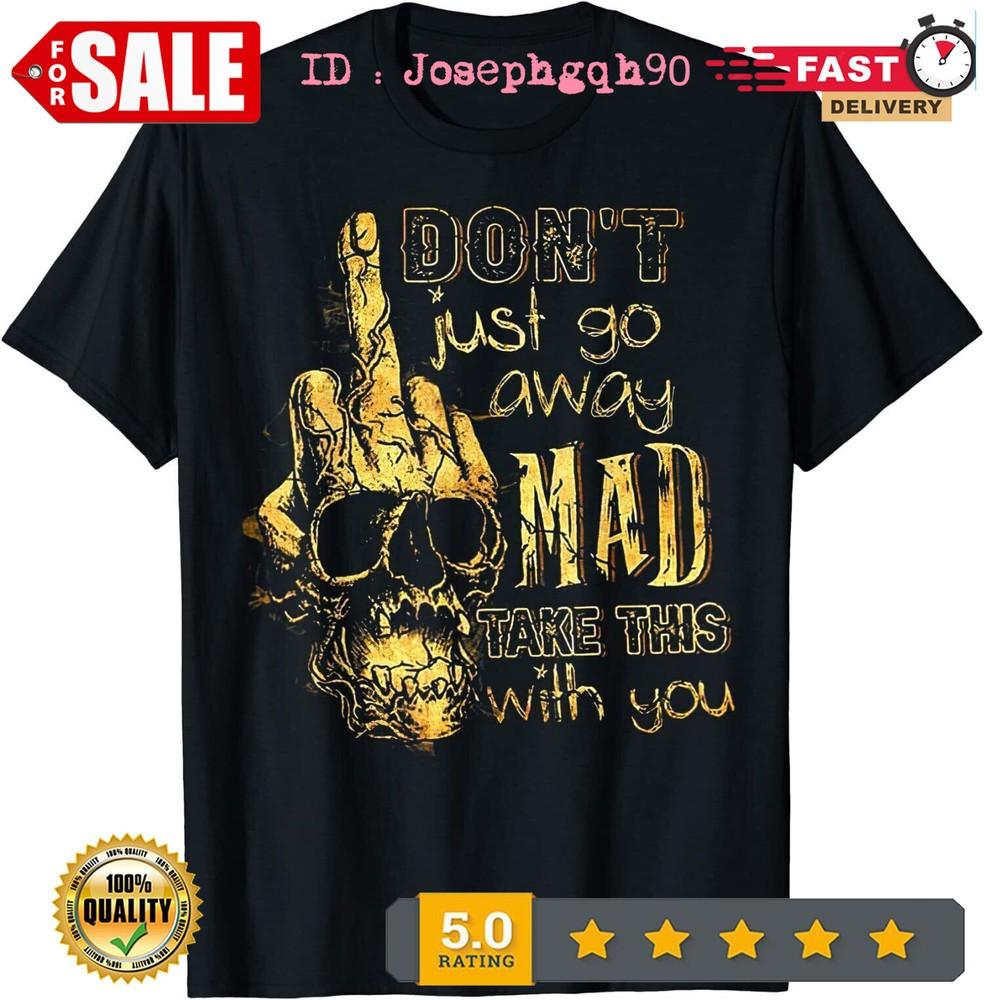 2025/Don't Just Go Away Mad Take This With You T-Shirt S-5XL Unisex T-Shirt