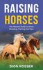 The Raising Horses The Ultimate Guide To Horse Breeding Training And Care by Dion Rosser - Hardback Book
