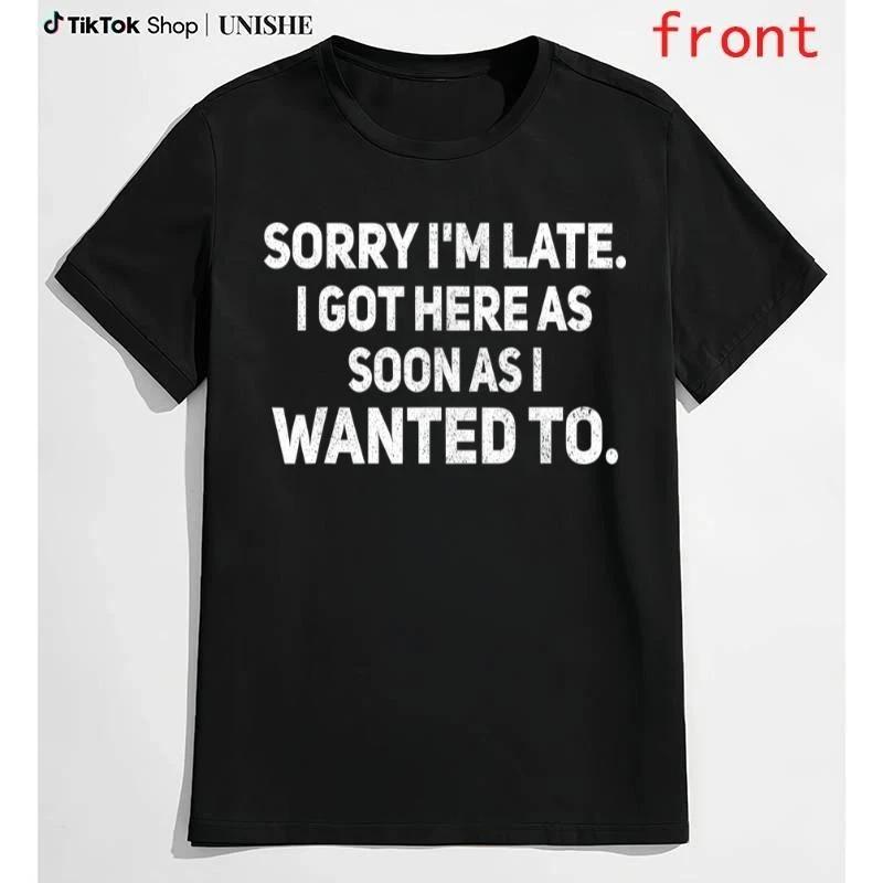 100% Cotton Sarcastic T-Shirt – Sorry I'm Late, I Got Here As Soon As I Wanted T