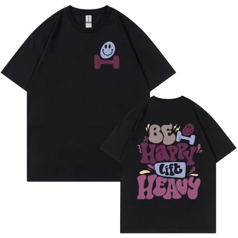 Be Happy Lift Heavy Funny Gym Weightlifting T Shirts Men Women Retro Harajuku Fashion Tshirts Casual Male pure Cotton Top