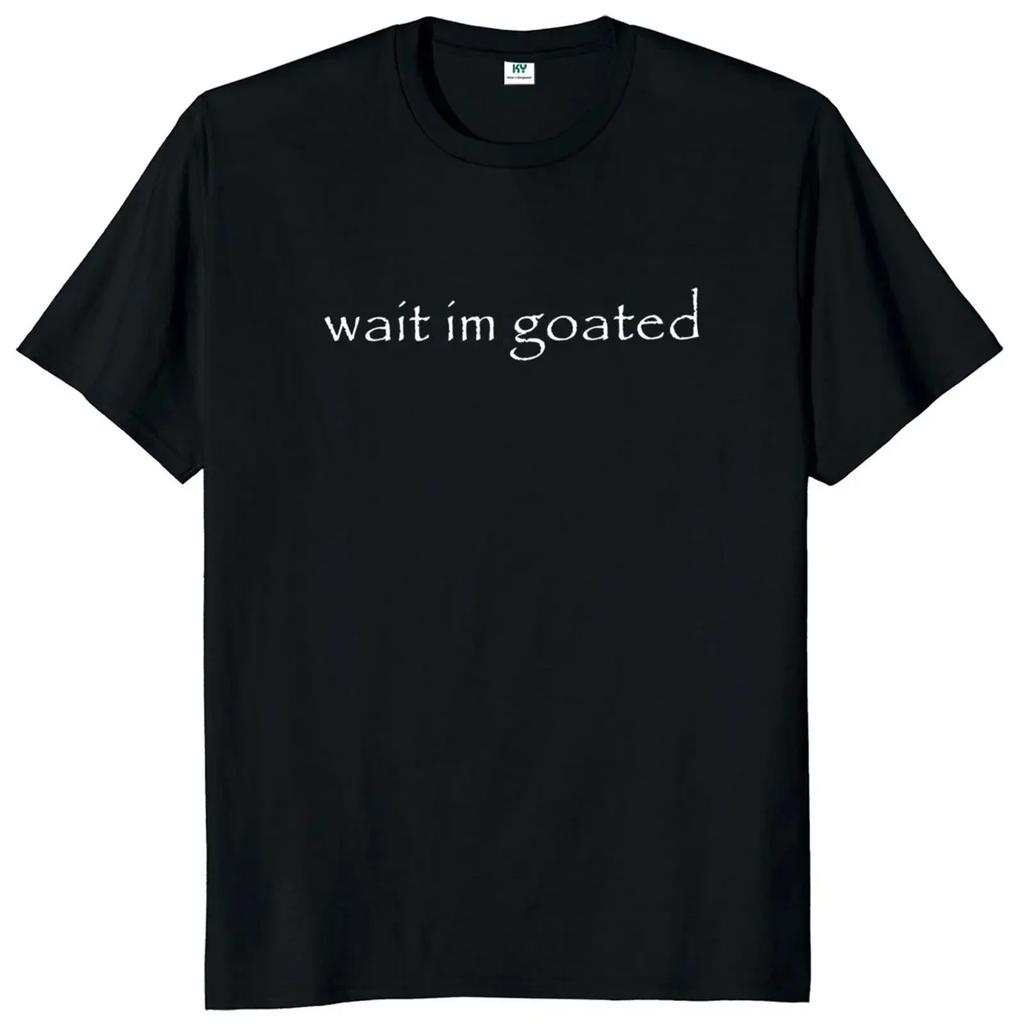 Wait Im Goated Men Women T Shirt Funny Meme Trend Y2k Short Sleeve Oneck Unisex Summer Casual Tshirts