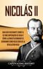 Книга Nicolas II : Una Guia Fascinante Sobre El Ultimo Emperador De Rusia Y Como La Dinastia Romanov Se Derrumbo Como Resultado De La Revolucion Rusa