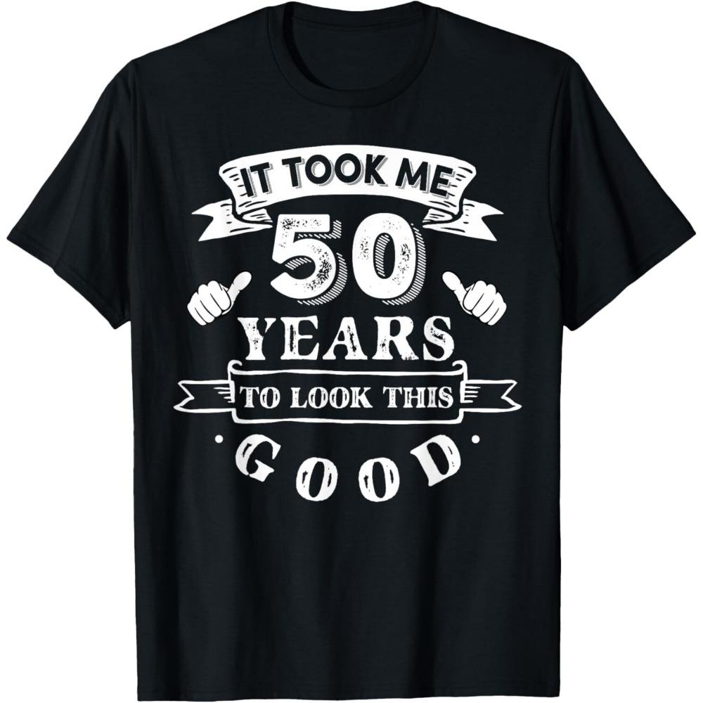 It Took Me 50 Years To Look This Good 50th Birthday T-Shirt Graphic T-shirts UnisexMen T Shirt Common Design
