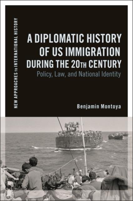 The A Diplomatic History of US Immigration During the 20th Century : Policy, Law, and National Identity Book