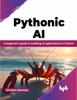 Книга Pythonic AI : A Beginner's Guide To Building AI Applications In Python